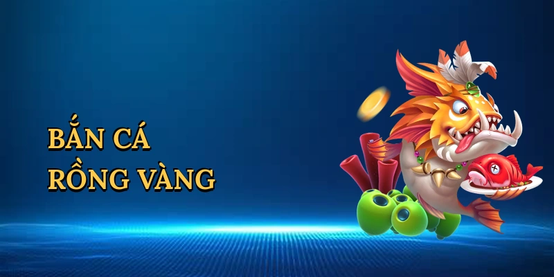 Bắn cá rồng vàng