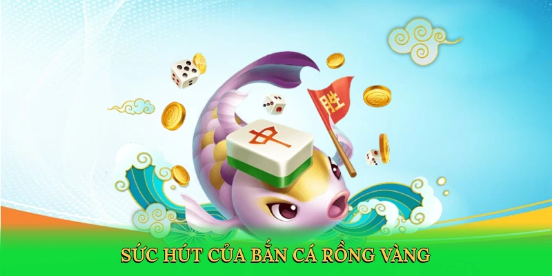 Sức hút của bắn cá rồng vàng