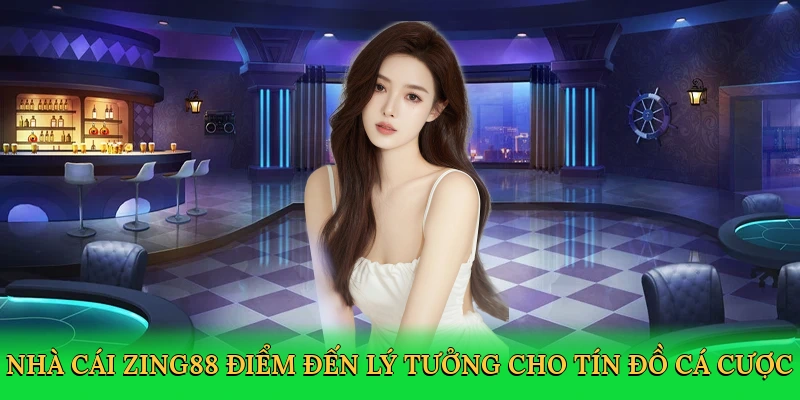 Nhà cái Zing88 điểm đến lý tưởng cho tín đồ cá cược