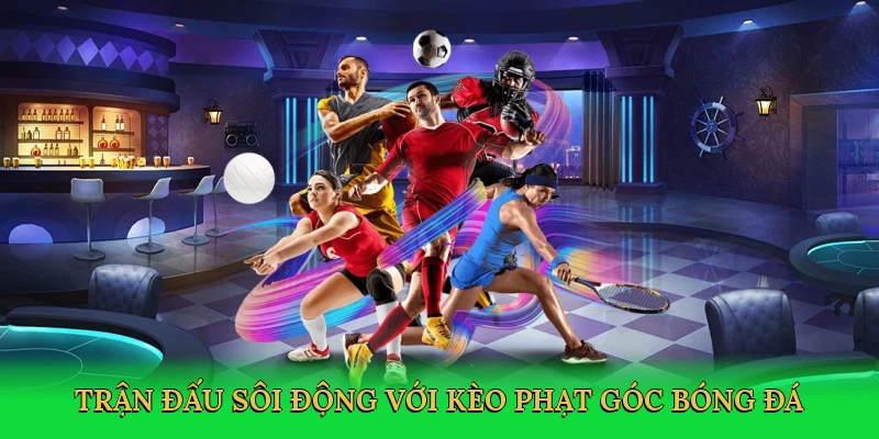 tran-dau-soi-dong-voi-keo-phat-goc-bong-da-2