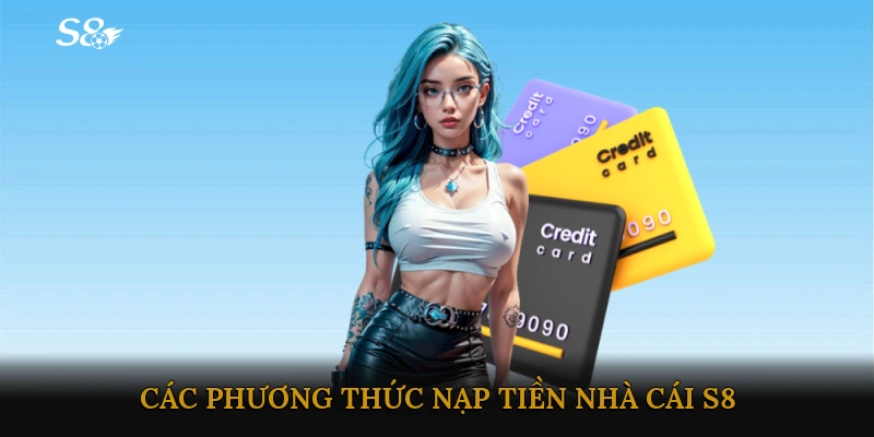 Các phương thức nạp tiền Nhà cái S8 phổ biến nhất hiện nay