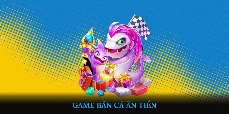 Game Bắn Cá Ăn Tiền