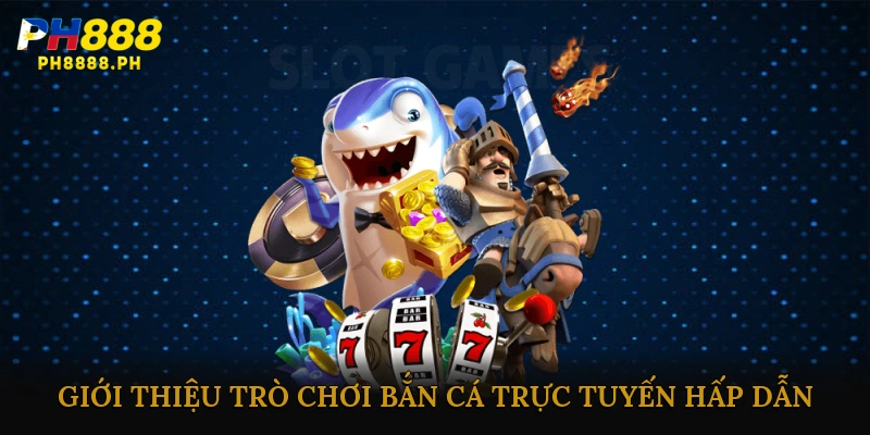 Giới Thiệu Trò Chơi Bắn Cá Trực Tuyến Hấp Dẫn