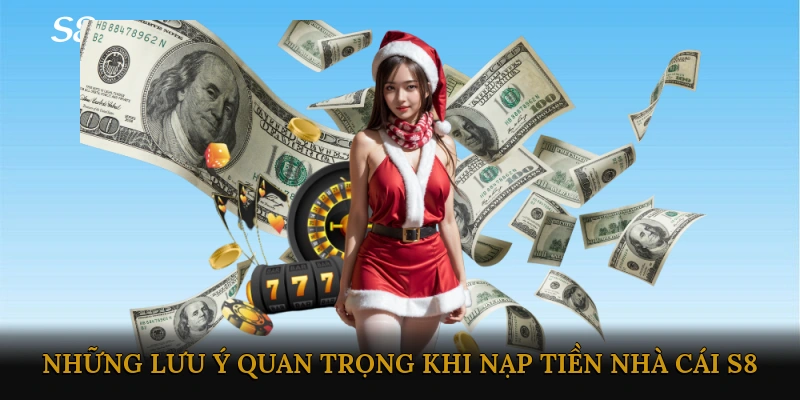 Những lưu ý quan trọng khi nạp tiền Nhà cái S8 để đảm bảo an toàn và hiệu quả
