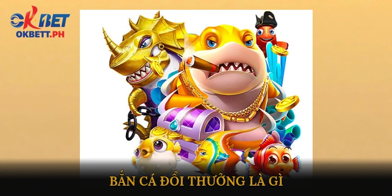 Bắn Cá Đổi Thưởng Là Gì?