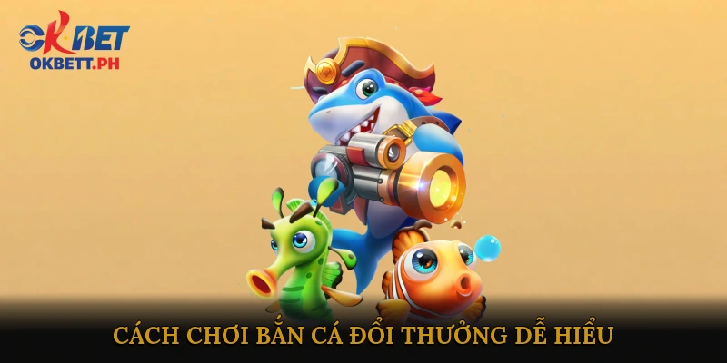 Cách Chơi Bắn Cá Đổi Thưởng Dễ Hiểu
