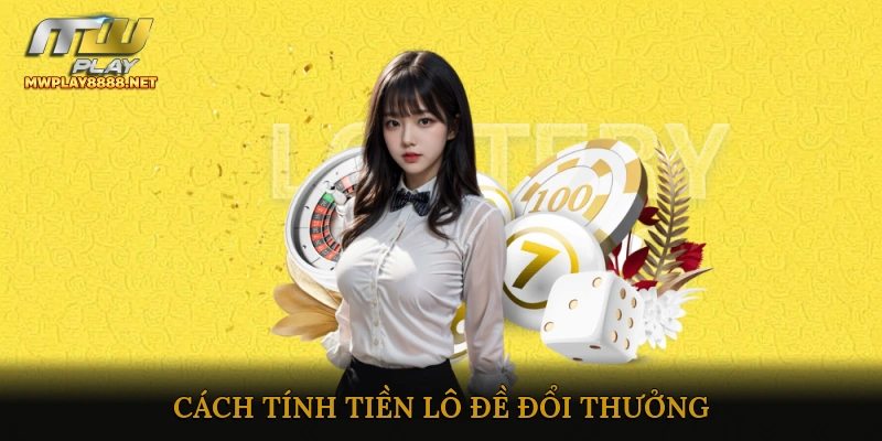Cách Tính Tiền Lô Đề Đổi Thưởng