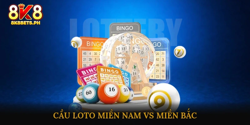 Cầu Loto Miền Nam vs Miền Bắc: Sự Khác Biệt
