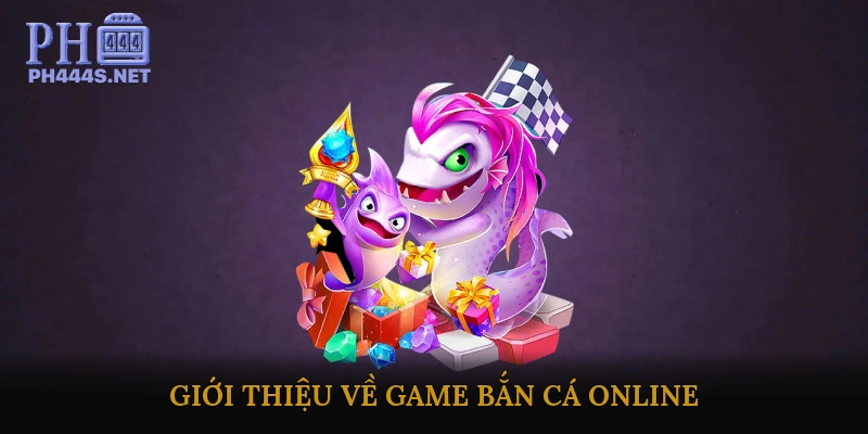 Giới thiệu về Game Bắn Cá Online