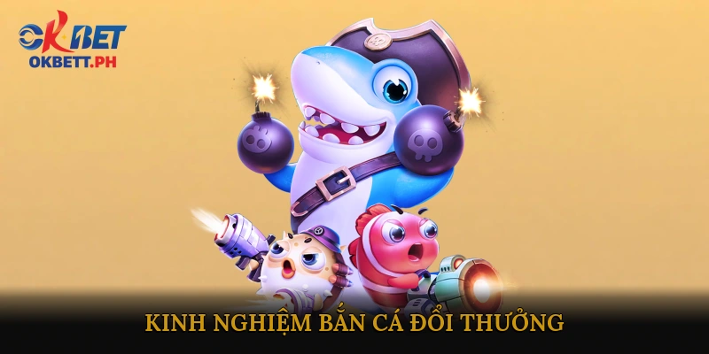 Kinh Nghiệm Bắn Cá Đổi Thưởng Giúp Bạn Chiến Thắng