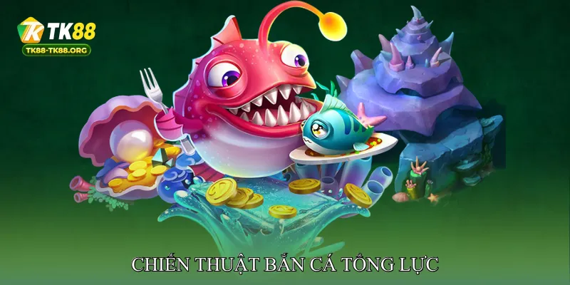 Chiến thuật bắn cá tổng lực