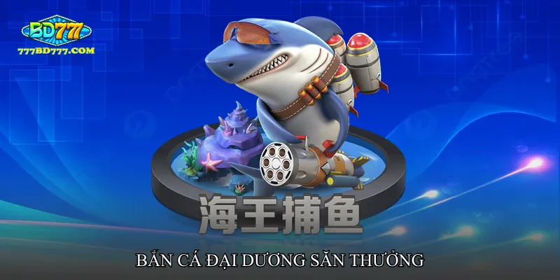 Bắn cá đại dương săn thưởng