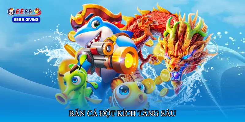 Bắn cá đột kích tầng sâu