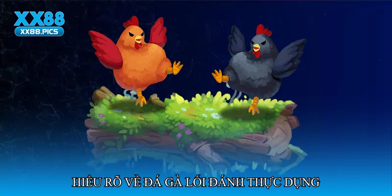 Hiểu rõ về đá gà lối đánh thực dụng