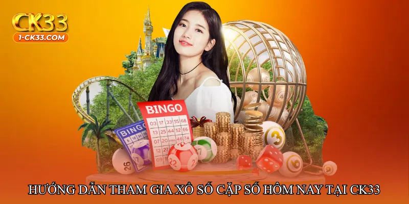 Hướng dẫn tham gia Xổ số cặp số hôm nay tại ck33