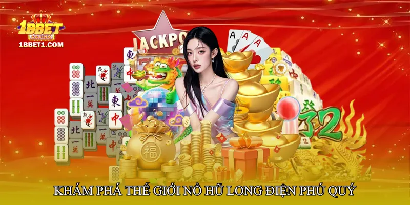 Khám phá thế giới Nổ hũ long điện phú quý