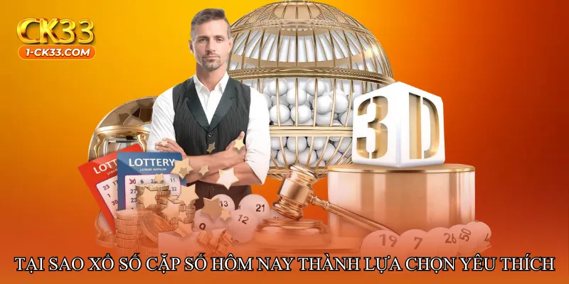 Tại sao Xổ số cặp số hôm nay trở thành lựa chọn yêu thích