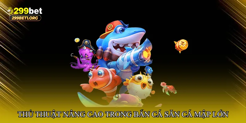 Thủ thuật nâng cao trong Bắn cá săn cá mập lớn