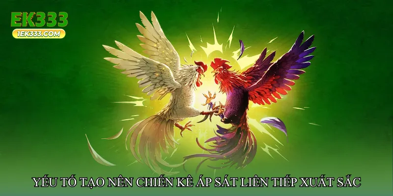 Yếu tố tạo nên chiến kê áp sát liên tiếp xuất sắc